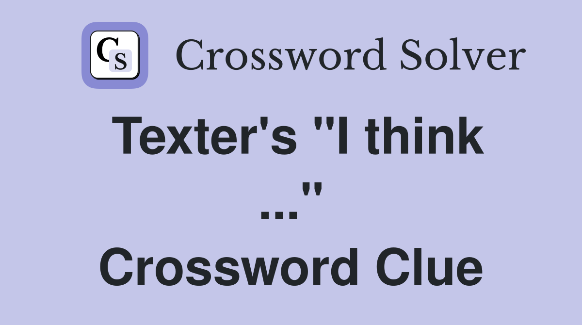 Texter's "I think" - Crossword Clue Answers - Crossword Solver